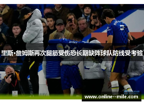 里斯·詹姆斯再次腿筋受伤恐长期缺阵球队防线受考验